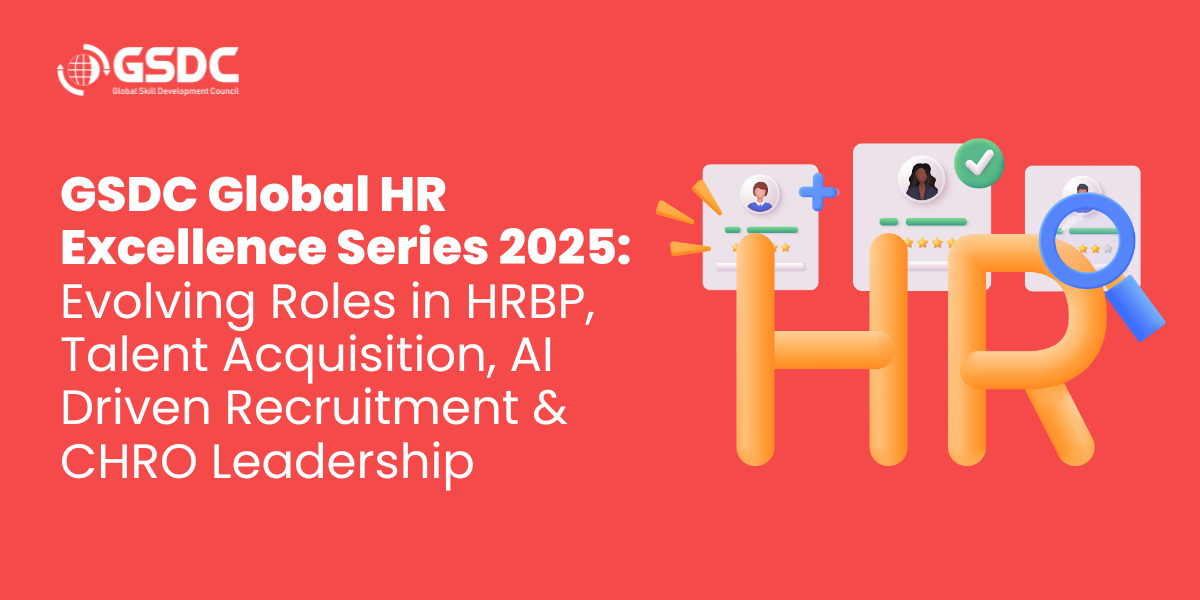 GSDC Global HR Excellence Series 2025: Evolving Roles in HRBP, Talent Acquisition, AI-Driven Recruitment & CHRO Leadership