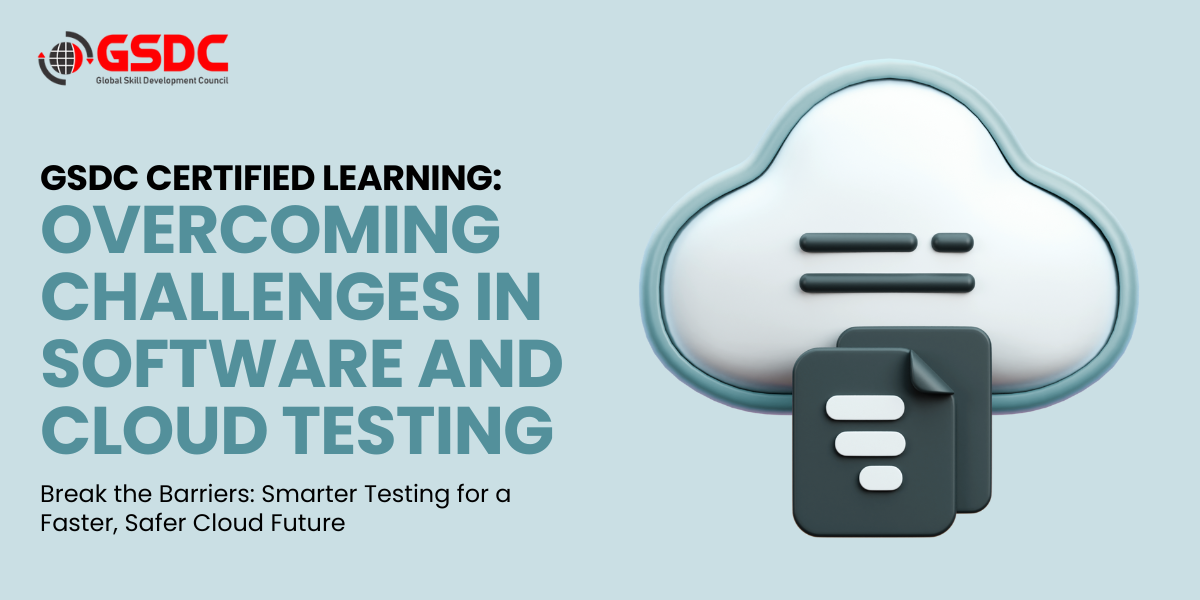 GSDC Certified Learning: Overcoming Challenges in Software and Cloud Testing